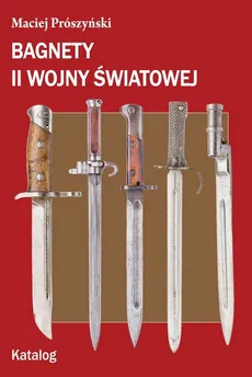 Bagnety II wojny światowej Katalog - Maciej Prószyński