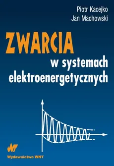 Zwarcia w systemach elektroenergetycznych - Jan Machowski, Piotr Kacejko, Ryszard Kowalik