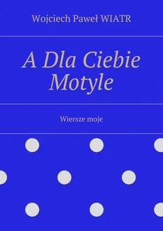 A Dla Ciebie Motyle - Wojciech Wiatr