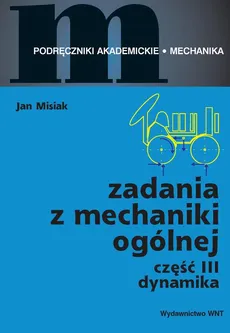 Zadania z mechaniki ogólnej cz. III - Jan Misiak