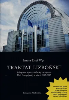 Traktat lizboński Polityczne aspekty reformy ustrojowej Unii Europejskiej w latach 2007-2015 - Outlet - Węc Janusz Józef