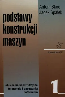 Podstawy konstrukcji maszyn Tom 1 - Antoni Skoć, Jacek Spałek