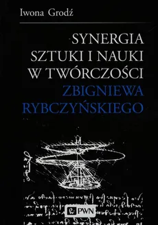 Synergia sztuki i nauki w twórczości Zbigniewa Rybczyńskiego - Outlet - Iwona Grodź 