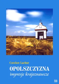 Opolszczyzna Impresje krajoznawcze - Czesław Lachur