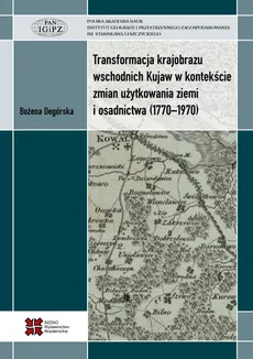 Transformacja krajobrazu wschodnich Kujaw w kontekście zmian użytkowania ziemi i osadnictwa (1770-1970) - Outlet - Bożena Degórska