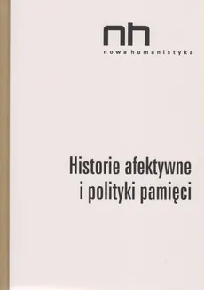 Historie afektywne i polityki pamięci - Outlet - Sendyki Romani Ryszad Nycz, Anna Szczepan-Wojnarska, Elżbieta Wichrowska