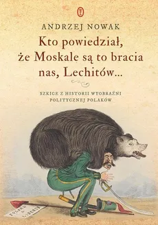 Kto powiedział że Moskale są to bracia nas Lechitów.. - Outlet - Andrzej Nowak