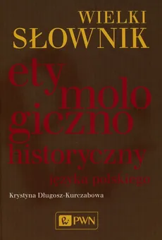 Wielki słownik etymologiczno-historyczny języka polskiego - Outlet - Krystyna Długosz-Kurczabowa