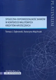 Społeczna odpowiedzialność banków w kontekście walutowych kredytów hipotecznych - Dąbrowski Tomasz J., Katarzyna Majchrzak