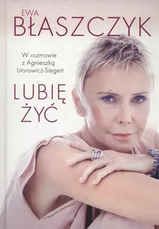 Ewa Błaszczyk Lubię żyć! - Outlet - Ewa Błaszczyk, Agnieszka Litorowicz-Siegert