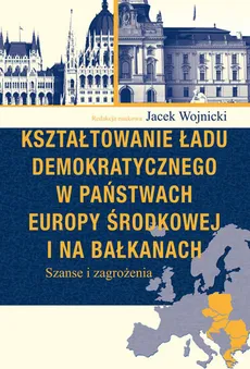 Kształtowanie ładu demokratycznego w państwach Europy Środkowej i na Bałkanach - Outlet