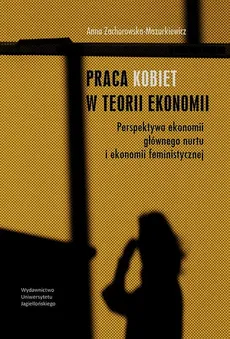 Praca kobiet w teorii ekonomii - Anna Zachorowska-Mazurkiewicz