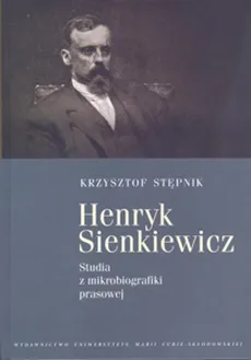 Henryk Sienkiewicz Studia z mikrobiografiki prasowej - Outlet - Krzysztof Stępnik
