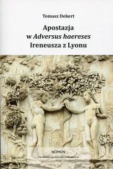 Apostazja w Adversus Haereses Ireneusza z Lyonu - Outlet - Tomasz Dekert