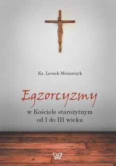 Egzorcyzmy w kościele starożytnym od I do III wieku - Outlet - Leszek Misiarczyk