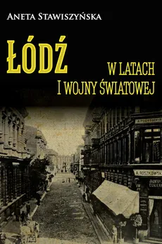 Łódź w latach I wojny światowej - Outlet - Aneta Stawiszyńska