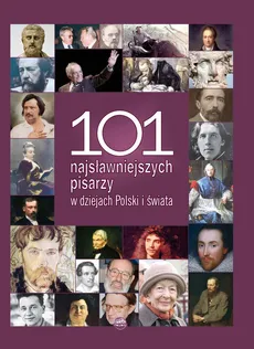 101 najsłynniejszych pisarzy w dziejach Polski i świata - Marzena Ciupał, Magdalena Kozioł, Monika Peter, Magdalena Piekara, Agnieszka Plutecka