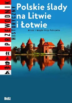 Polskie ślady na Litwie i Łotwie - Magdalena Osip-Pokrywka, Mirosław Osip-Pokrywka