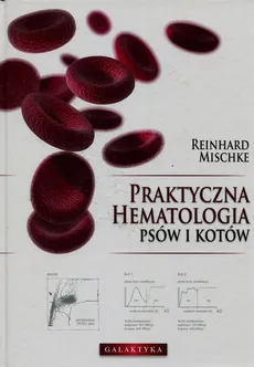 Praktyczna hematologia psów i kotów - Outlet - Reinhard Mischke