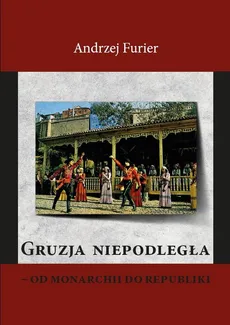 Gruzja niepodległa od monarchii do republiki - Andrzej Furier