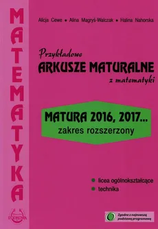 Przykładowe arkusze maturalne z matematyki Zakres rozszerzony - Alicja Cewe, Alina Magryś-Walczak, Halina Nahorska