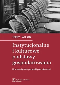 Instytucjonalne i kulturowe podstawy gospodarowania - Outlet - Jerzy Wilkin
