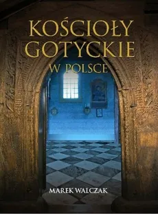 Kościoły gotyckie w Polsce - Marek Walczak