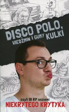 Disco Polo Wiedźmin i gumy kulki czyli III RP oczami niekrytego krytyka - Outlet - Maciej Frączyk