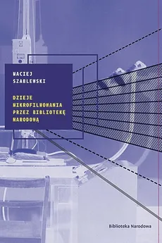 Dzieje mikrofilmowania przez Bibliotekę Narodową - Maciej Szablewski