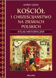 Kościół i chrześcijaństwo na ziemiach polskich Atlas historyczny - Outlet - Marek Gędek