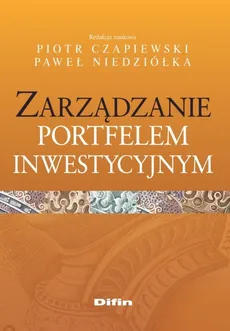 Zarządzanie portfelem inwestycyjnym - Piotr Czapiewski, Niedziółka Paweł redakcja naukowa