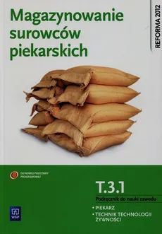 Magazynowanie surowców piekarskich Podręcznik do nauki zawodu piekarz technik technologii żywienia T.3.1. - Krystyna Jarosz