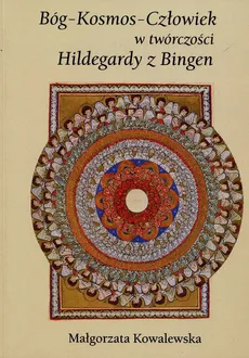 Bóg Kosmos Człowiek w twórczości Hildegardy z Bingen - Outlet - Małgorzata Kowalewska