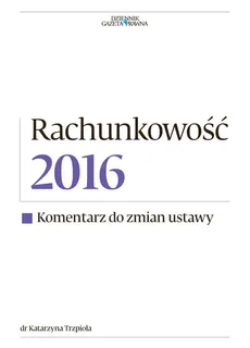 Rachunkowość 2016 Komentarz do zmian ustawy - Outlet - Katarzyna Trzpioła
