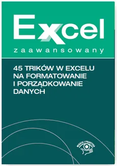 Excel zaawansowany 45 trików w Excelu na formatowanie i porządkowanie danych - Krzysztof Chojnacki