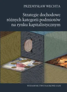 Strategie dochodowe różnych kategorii podmiotów na rynku kapitalistycznym - Przemysław Wechta