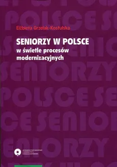 Seniorzy w Polsce w świetle procesów modernizacyjnych - Elżbieta Grzelak-Kostulska