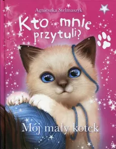 Kto mnie przytuli? Mój mały kotek - Outlet - Agnieszka Stelmaszyk