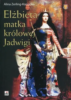 Elżbieta matka królowej Jadwigi - Outlet - Alina Zerling-Konopka