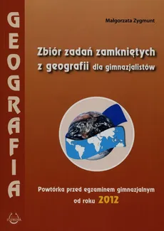 Geografia Zbiór zadań zamkniętych z geografii dla gimnazjalistów - Małgorzata Zygmunt