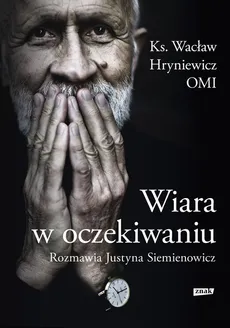 Wiara w oczekiwaniu - Wacław Hryniewicz, Justyna Siemienowicz