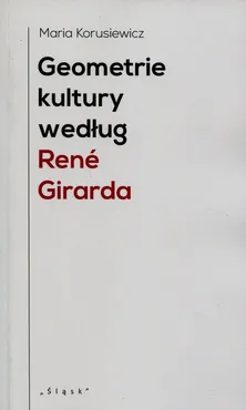 Geometrie kultury według Rene Girarda - Maria Korusiewicz