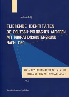 FlieBende Identitaten die Deutsch-Polnischen Autoren mit Migrationshintergrund nach 1989 - Agnieszka Palej
