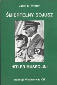 Śmiertelny sojusz Hitler - Mussolini - Outlet - Jacek E. Wilczur