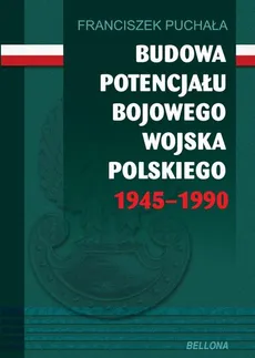 Budowa potencjału bojowego Wojska Polskiego 1945-1990 - Outlet - Puchała Franciszek