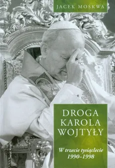 Droga Karola Wojtyły tom 3 W trzecie tysiąclecie 1990-1998 - Outlet - Moskwa Jacek