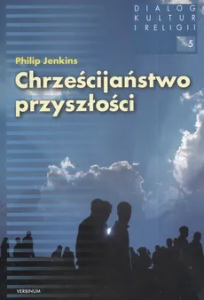 Chrześcijaństwo przyszłości - Outlet - Phillip Jenkins