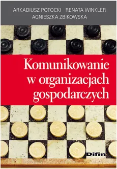 Komunikowanie w organizacjach gospodarczych - Outlet - Agnieszka Żbikowska, Arkadiusz Potocki, Renata Winkler
