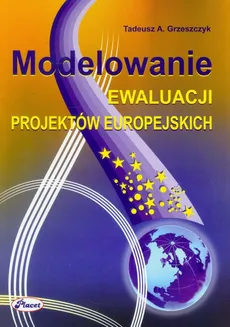 Modelowanie ewaluacji projektów europejskich - Outlet - Tadeusz A. Grzeszczyk
