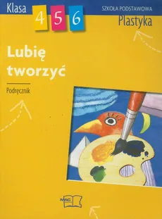 Lubię tworzyć 4-6 Plastyka Podręcznik - Outlet - Wojciech Sygut, Agnieszka Misior-Waś